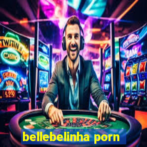 bellebelinha porn